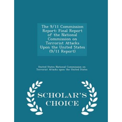 The 9/11 Commission Report: Final Report of the National Commission on Terrorist Attacks Upon the Unit..., Scholar''s Choice
