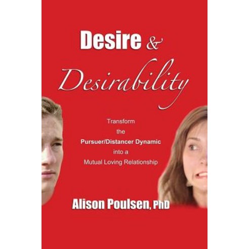 Desire & Desirability: Transform the Pursuer/Distancer Dynamic Into a Mutual Loving Relationship Pape..., Createspace Independent Publishing Platform