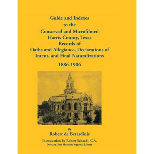 Guide and Indexes to the Conserved and Microfilmed Harris County Texas Records of Oaths and Allegianc..., Heritage Books