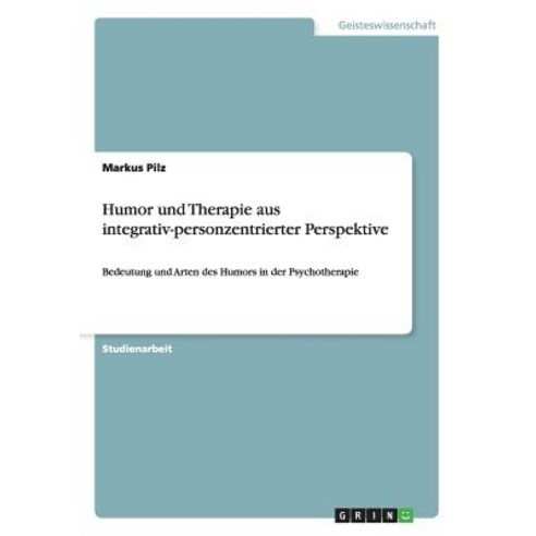 Humor Und Therapie Aus Integrativ-Personzentrierter Perspektive, Grin Publishing