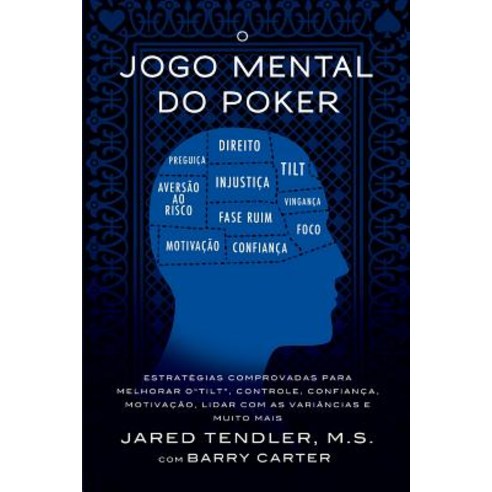 O Jogo Mental Do Poker: Estrategias Comprovadas Para Melhorar O Controle de ''"Tilt"'' Confianca Motiv..., Jared Tendler, LLC