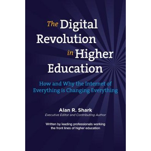 The Digital Revolution in Higher Education: The How & Why the Internet of Everything Is Changing Every..., Createspace Independent Publishing Platform