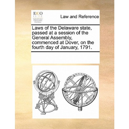 Laws of the Delaware State Passed at a Session of the General Assembly Commenced at Dover on the Fo..., Gale Ecco, Print Editions