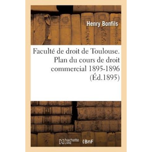 Faculte de Droit de Toulouse. Plan Du Cours de Droit Commercial. 1895-1896, Hachette Livre Bnf