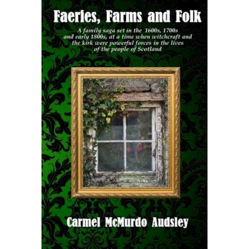 Faeries Farms and Folk: A Family Saga Set in the 1600s 1700s and Early 1800s at a Time When Witchcra..., Createspace Independent Publishing Platform