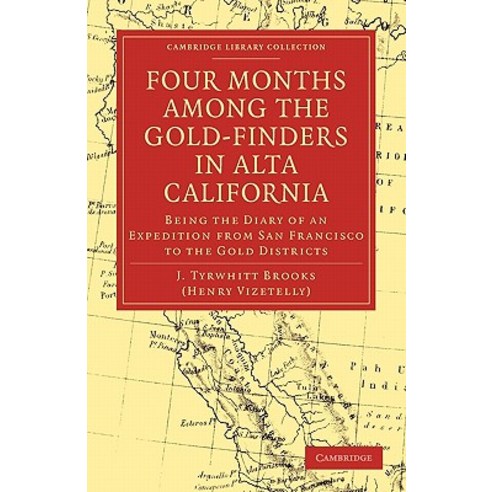 Four Months Among the Gold-Finders in Alta California:Being the Diary of an Expedition from San..., Cambridge University Press