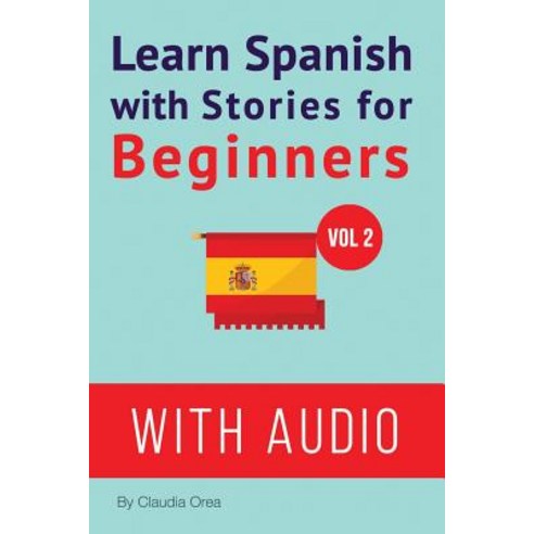 Learn Spanish with Stories for Beginners (+ Audio): Learn Spanish with Stories for Beginners (+ Audio), Createspace Independent Publishing Platform