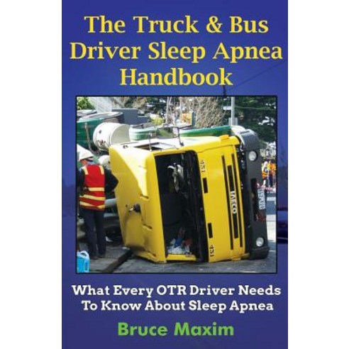 The Truck & Bus Driver Sleep Apnea Handbook: What Every Otr Driver Needs to Know about Sleep Apnea, Createspace Independent Publishing Platform