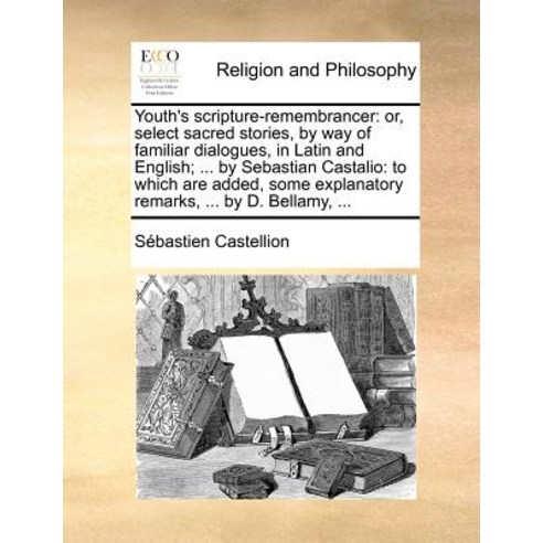 Youth''s Scripture-Remembrancer: Or Select Sacred Stories by Way of Familiar Dialogues in Latin and ..., Gale Ecco, Print Editions
