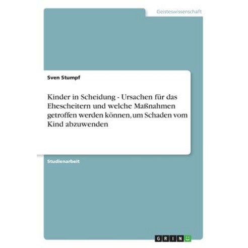 Kinder in Scheidung - Ursachen Fur Das Ehescheitern Und Welche Manahmen Getroffen Werden Konnen Um Sc..., Grin Publishing