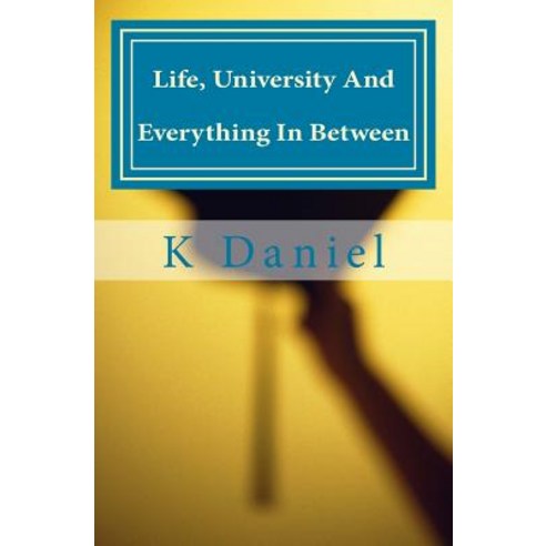 Life University and Everything in Between: The Modern Man''s Guide to Uni Life and Not Cocking It All ..., Createspace Independent Publishing Platform
