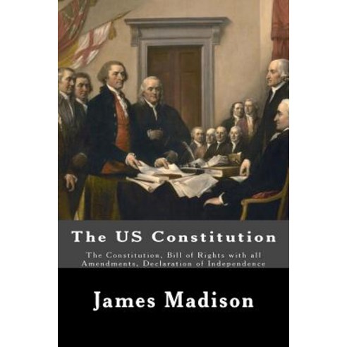 The Us Constitution: The Constitution Bill of Rights with All Amendments Declaration of Independence..., Createspace Independent Publishing Platform