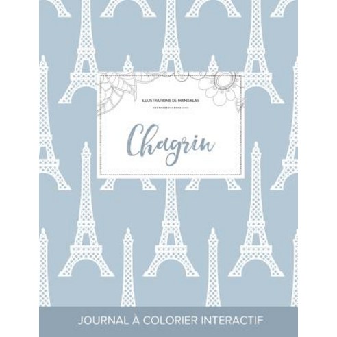 Journal de Coloration Adulte: Chagrin (Illustrations de Mandalas Tour Eiffel), Adult Coloring Journal Press