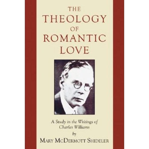 The Theology of Romantic Love: A Study in the Writings of Charles Williams, Wipf & Stock Publishers
