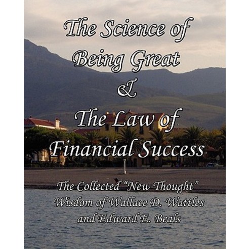 The Science of Being Great & the Law of Financial Success: The Collected New Thought Wisdom of Wallace..., Limitless Press LLC