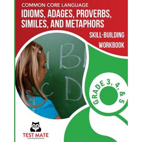 Common Core Language Idioms Adages Proverbs Similes and Metaphors Skill-Building Workbook Grade 3..., Createspace Independent Publishing Platform