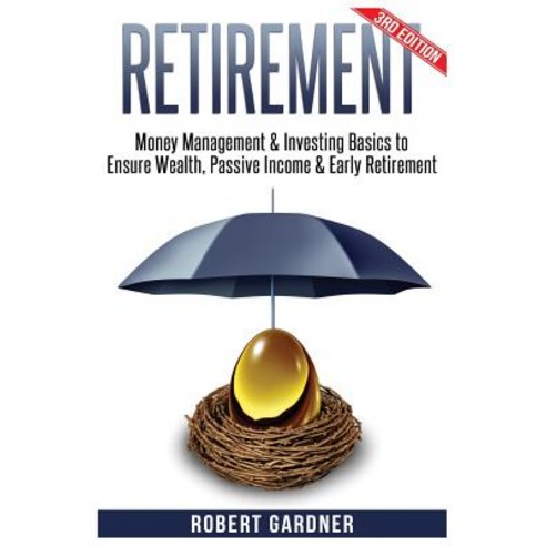 Retirement: Money Management & Investing: Investing Basics to Ensure: Wealth Passive Income & Early R..., Createspace Independent Publishing Platform