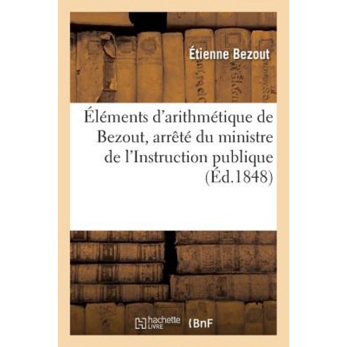 Elements D''Arithmetique de Bezout: Reimprimes Conformement A L''Arrete Du Ministre: de L''Instruction Pu..., Hachette Livre - Bnf