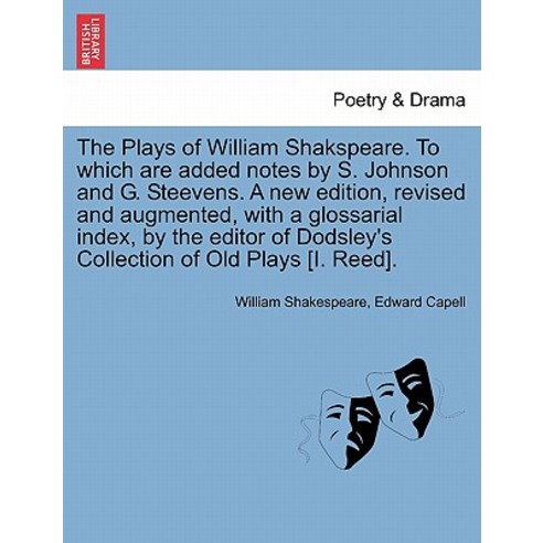 The Plays of William Shakspeare. to Which Are Added Notes by S. Johnson and G. Steevens. a New Edition..., British Library, Historical Print Editions