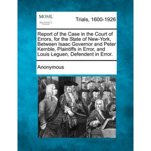 Report of the Case in the Court of Errors for the State of New-York Between Isaac Governor and Peter..., Gale Ecco, Making of Modern Law