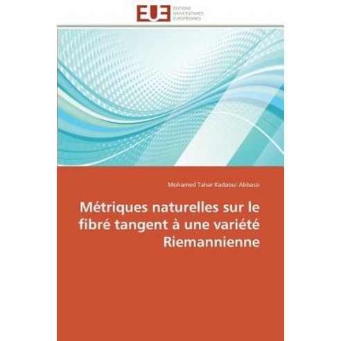 Metriques Naturelles Sur Le Fibre Tangent a Une Variete Riemannienne = Ma(c)Triques Naturelles Sur Le ..., Univ Europeenne