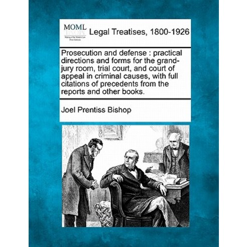 Prosecution and Defense: Practical Directions and Forms for the Grand-Jury Room Trial Court and Cour..., Gale, Making of Modern Law
