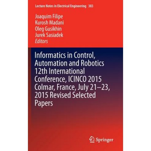 Informatics in Control Automation and Robotics 12th International Conference Icinco 2015 Colmar Fra..., Springer