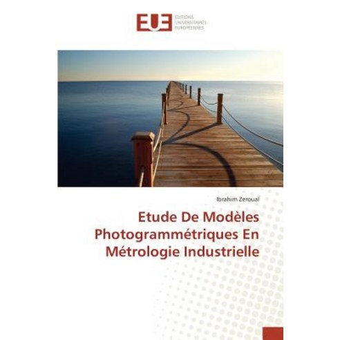 Etude de Modeles Photogrammetriques En Metrologie Industrielle = Etude de Moda]les Photogramma(c)Triqu..., Univ Europeenne