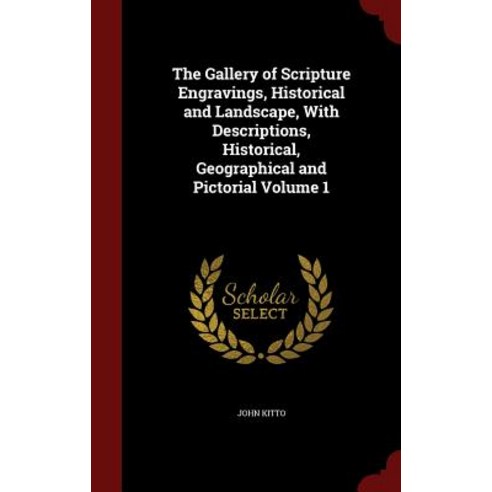 The Gallery of Scripture Engravings Historical and Landscape with Descriptions Historical Geograph..., Andesite Press