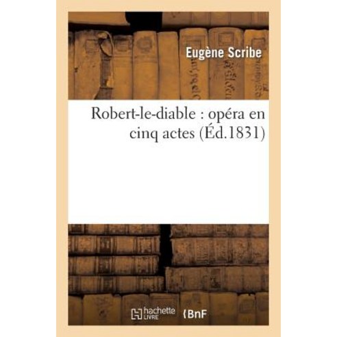 Robert-Le-Diable: Opera En Cinq Actes, Hachette Livre Bnf