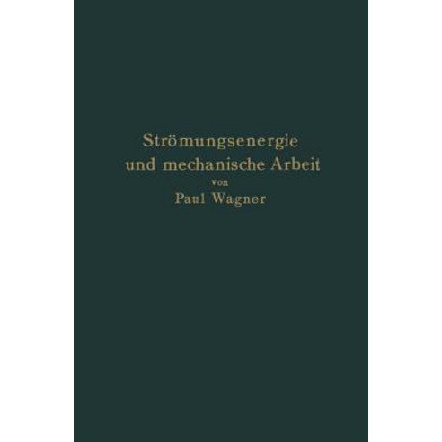 Stromungsenergie Und Mechanische Arbeit: Beitrage Zur Abstrakten Dynamik Und Ihre Anwendung Auf Schiff..., Springer