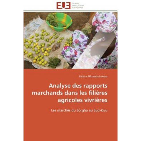 Analyse Des Rapports Marchands Dans Les Filieres Agricoles Vivrieres = Analyse Des Rapports Marchands ..., Univ Europeenne
