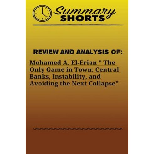 Review and Analysis of: Mohamed A. El-Erian " the Only Game in Town: Central Banks Instability and A..., Createspace Independent Publishing Platform