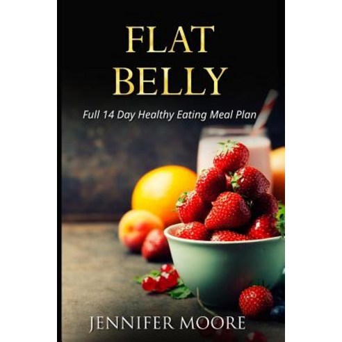 Flat Belly: Start Losing Weight Right Now!: Flat Belly Overnight Diet Cleanse Smoothies Flat Belly..., Createspace Independent Publishing Platform