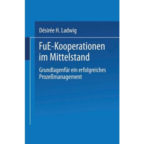 F&e-Kooperationen Im Mittelstand: Grundlagen Fur Ein Erfolgreiches Prozemanagement, Deutscher Universitatsverlag