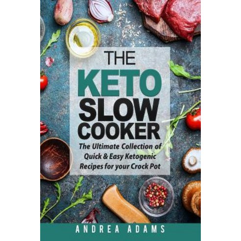 The Keto Slow Cooker: The Ultimate Collection of Quick and Easy Low Carb Ketogenic Diet Recipes for Yo..., Createspace Independent Publishing Platform