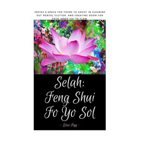 Selah: Feng Shui Yo Sol: Inotes & Space for Yours to Assist You to Clear Out Mental Clutter and Allow ..., Createspace Independent Publishing Platform