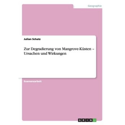 Zur Degradierung Von Mangrove-Kusten - Ursachen Und Wirkungen, Grin Publishing