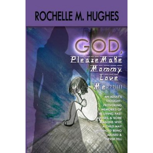 God Please Make Mommy Love Me !!!: (An Adult''s Thought-Provoking Memories of Re-Living Past Abuses an..., Createspace Independent Publishing Platform