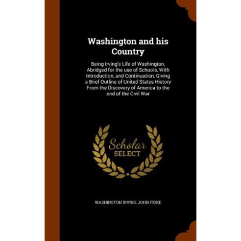 Washington and His Country: Being Irving''s Life of Washington Abridged for the Use of Schools with I..., Arkose Press