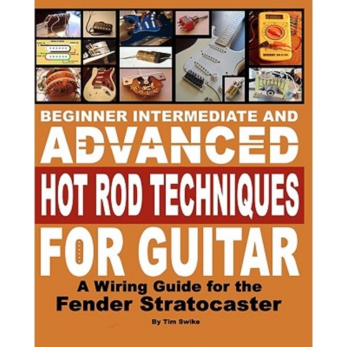 Beginner Intermediate and Advanced Hot Rod Techniques for Guitar: A Wiring Guide for the Fender Strato..., Createspace Independent Publishing Platform