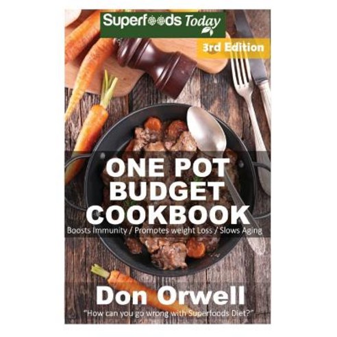 One Pot Budget Cookbook: 110+ One Pot Meals Dump Dinners Recipes Quick & Easy Cooking Recipes Antio..., Createspace Independent Publishing Platform