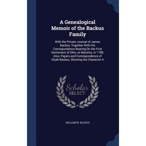 A Genealogical Memoir of the Backus Family: With the Private Journal of James Backus Together with Hi..., Sagwan Press