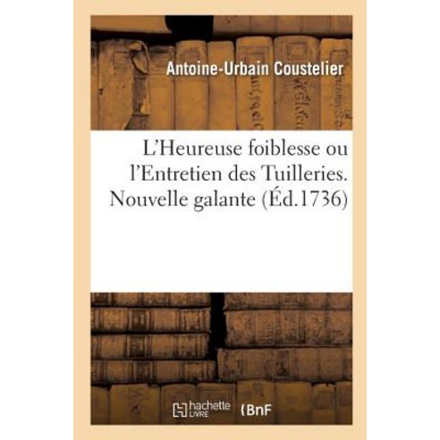 L''Heureuse Foiblesse Ou L''Entretien Des Tuilleries. Nouvelle Galante Par A.-U. Coustelier, Hachette Livre - Bnf