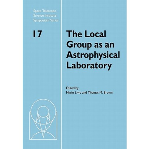 The Local Group as an Astrophysical Laboratory:"Proceedings of the Space Telescope Science Inst..., Cambridge University Press