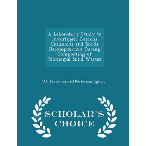 A Laboratory Study to Investigate Gaseous Emissions and Solids Decomposition During Composting of Muni..., Scholar''s Choice