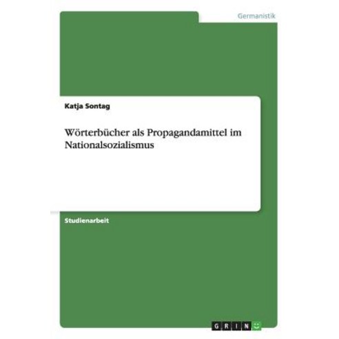 Worterbucher ALS Propagandamittel Im Nationalsozialismus, Grin Publishing