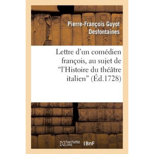 Lettre D''Un Comedien Francois Au Sujet de L''Histoire Du Theatre Italien, Hachette Livre - Bnf
