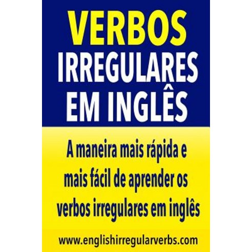 Verbos Irregulares Em Ingles: A Maneira Mais Rapida E Mais Facil de Aprender OS Verbos Irregulares, Createspace Independent Publishing Platform