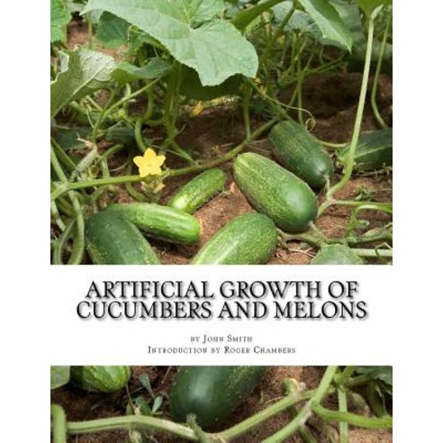 Artificial Growth of Cucumbers and Melons: With Directions on Growing Asparagus Mushrooms Rhubarb an..., Createspace Independent Publishing Platform